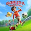 Garuda di Dadaku : Film animasi keluarga tentang keberanian bermimpi dan orang-orang yang memilih untuk percaya pada kita